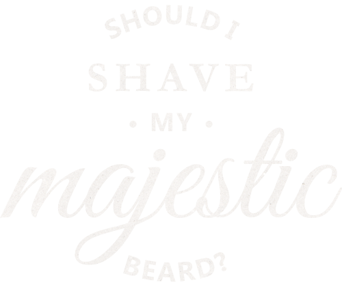 Should I shave my majestic beard?